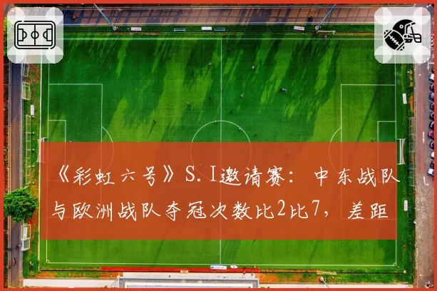 《彩虹六号》S.I邀请赛:中东战队与欧洲战队夺冠次数比2比7,差距仍悬殊