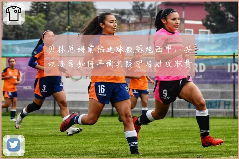 贝林厄姆前插进球数冠绝西甲，安切洛蒂如何平衡其防守与进攻职责