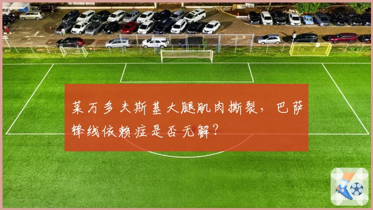 莱万多夫斯基大腿肌肉撕裂，巴萨锋线依赖症是否无解？