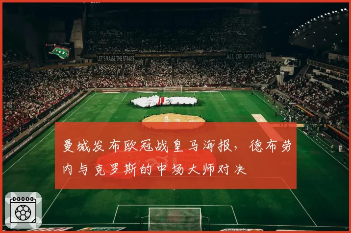 曼城发布欧冠战皇马海报,德布劳内与克罗斯的中场大师对决